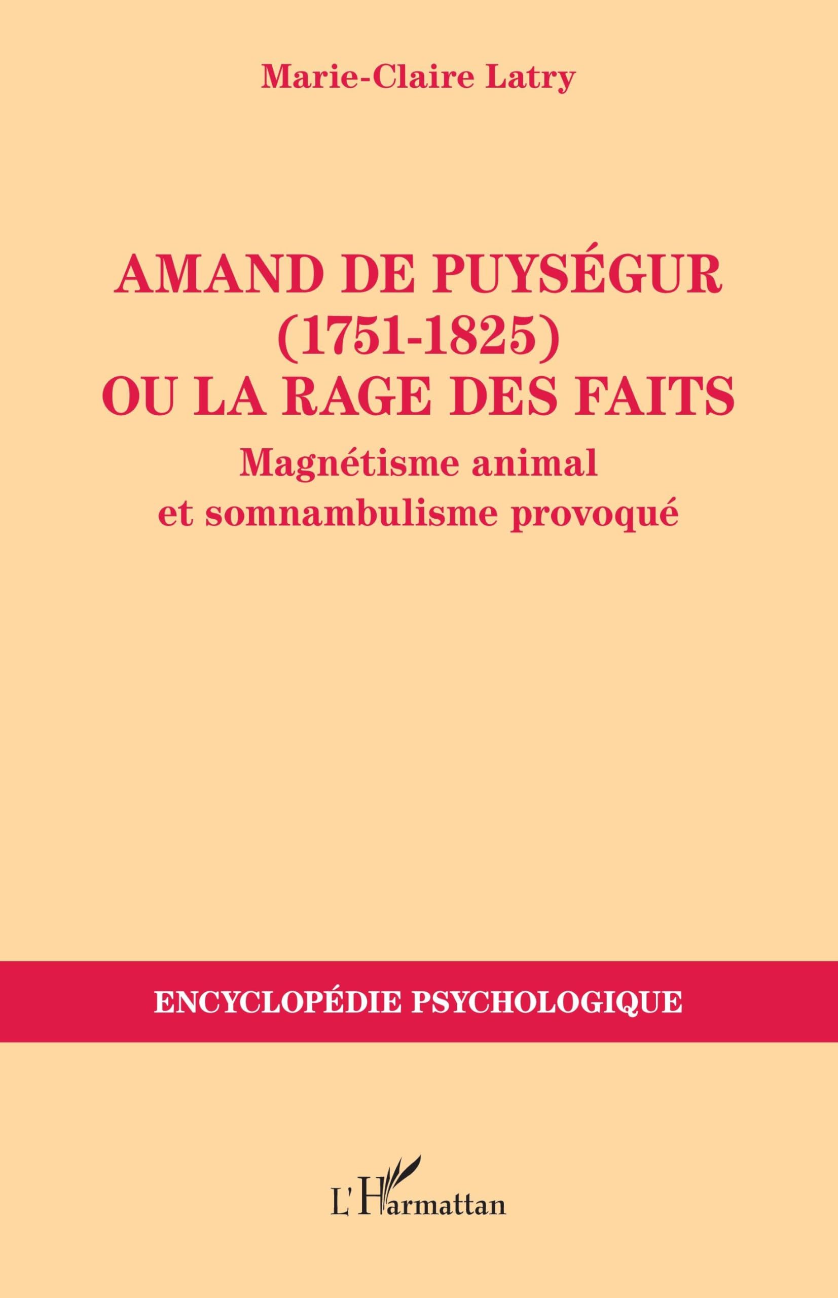 Amand de Puységur (1751-1825) ou la rage des faits: Magnétisme animal et somnambulisme provoqué (Encyclopédie Psychologique)