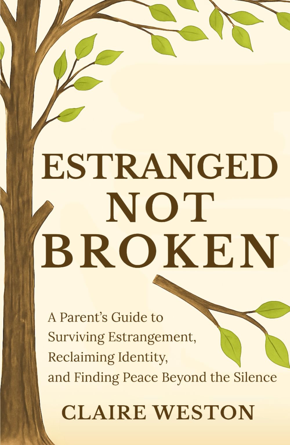 Estranged Not Broken: A Parent’s Guide to Surviving Estrangement, Reclaiming Identity, and Finding Peace Beyond the Silence (The Steady Ground Series)