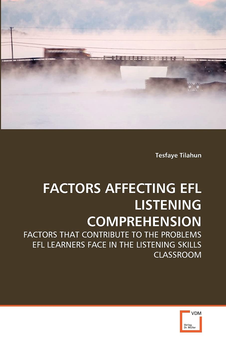 FACTORS AFFECTING EFL LISTENING COMPREHENSION: FACTORS THAT CONTRIBUTE TO THE PROBLEMS EFL LEARNERS FACE IN THE LISTENING SKILLS CLASSROOM
