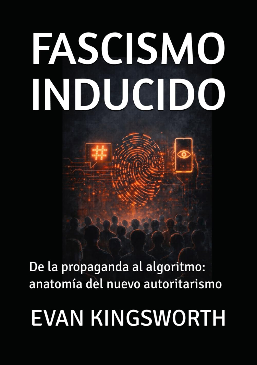 FASCISMO INDUCIDO: De la propaganda al algoritmo: anatomía del nuevo autoritarismo
