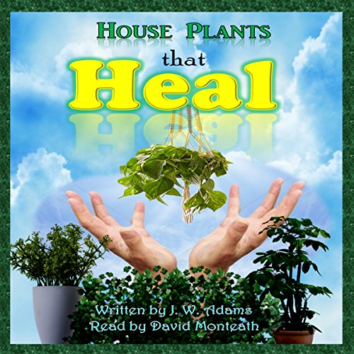 House Plants That Heal (Audible Audio Edition) J. W. Adams