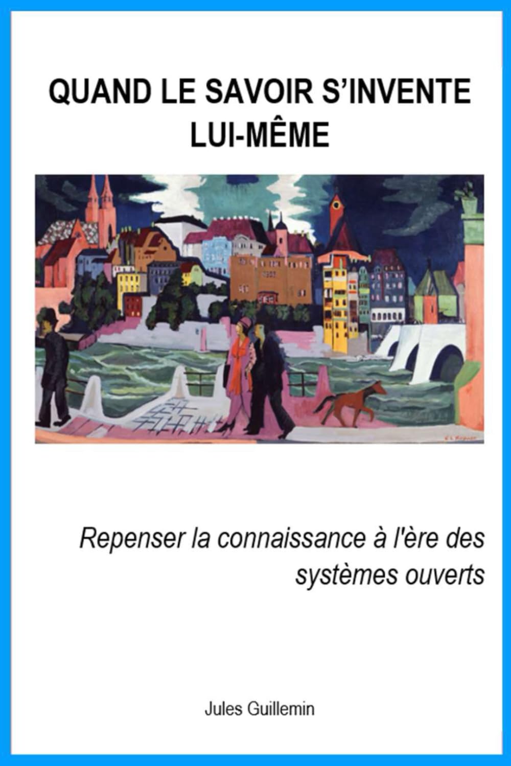 Quand le savoir s'invente lui-même: Repenser la connaissance à l'ère des systèmes ouverts