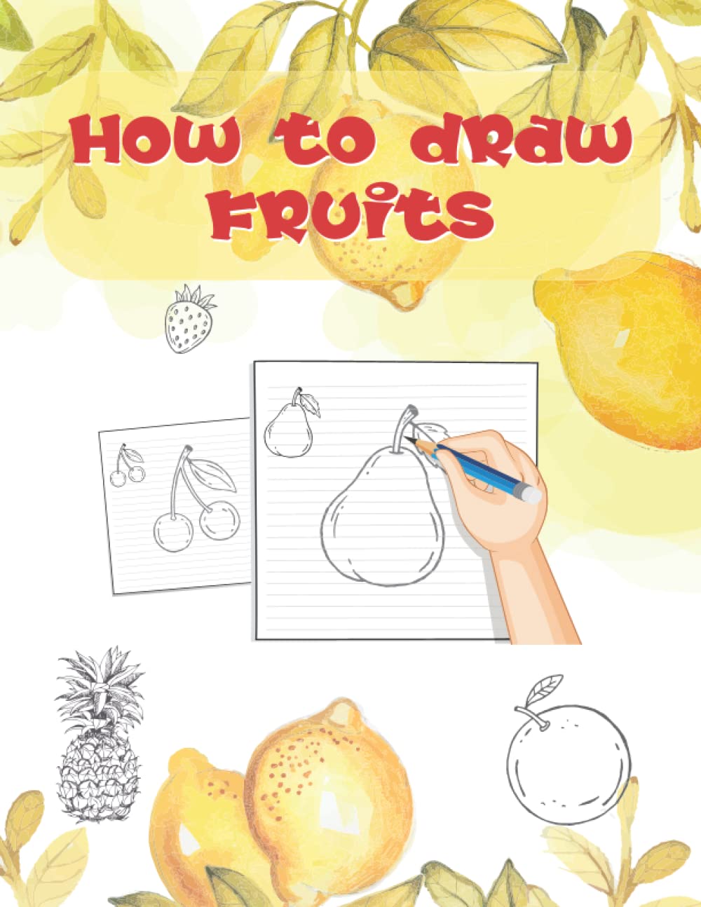 How To Draw Fruits: Easy Learn To Draw Book For Kids