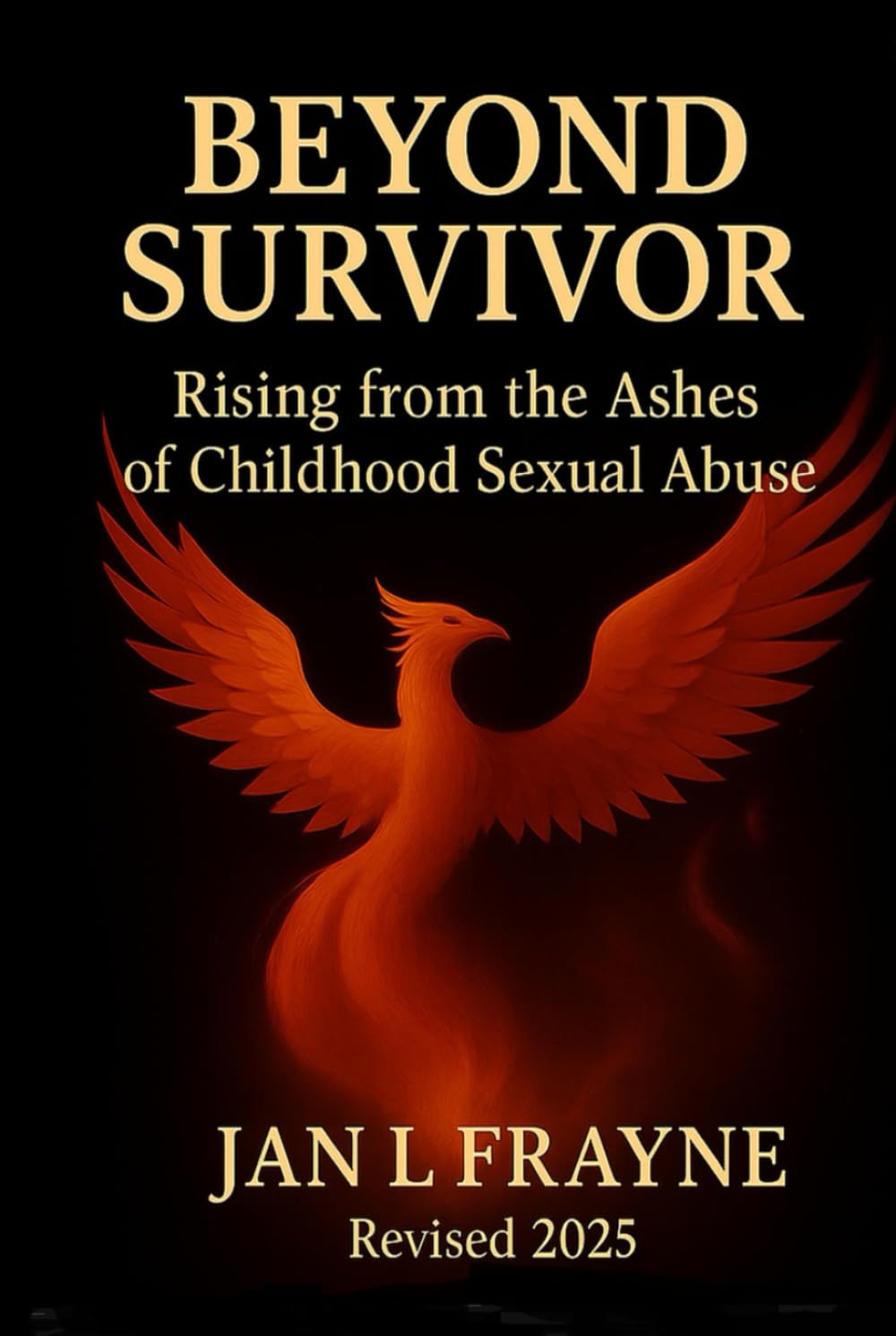 Beyond Survivor - Rising From The Ashes of Childhood Sexual Abuse: Revised and Expanded (The Beyond Survivor Trilogy)