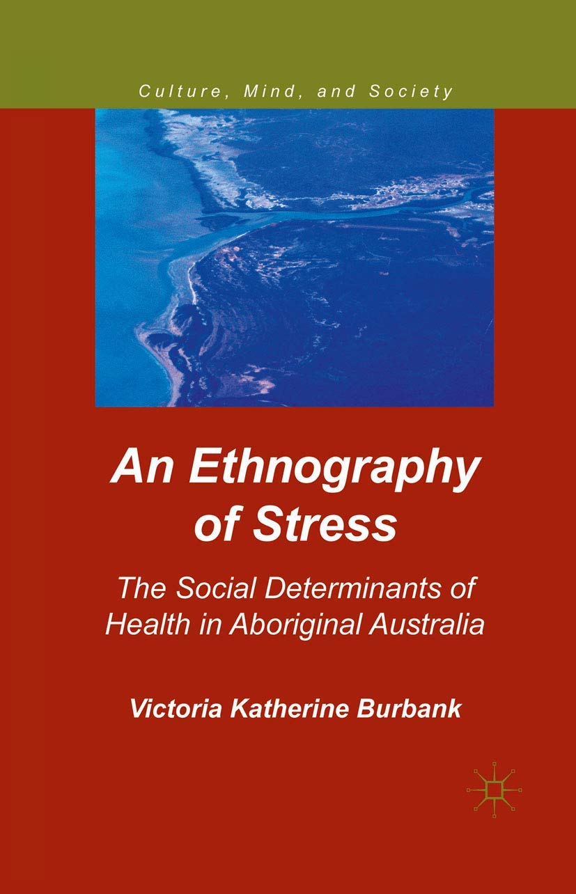 An Ethnography of Stress: The Social Determinants of Health in Aboriginal Australia (Culture, Mind, and Society)