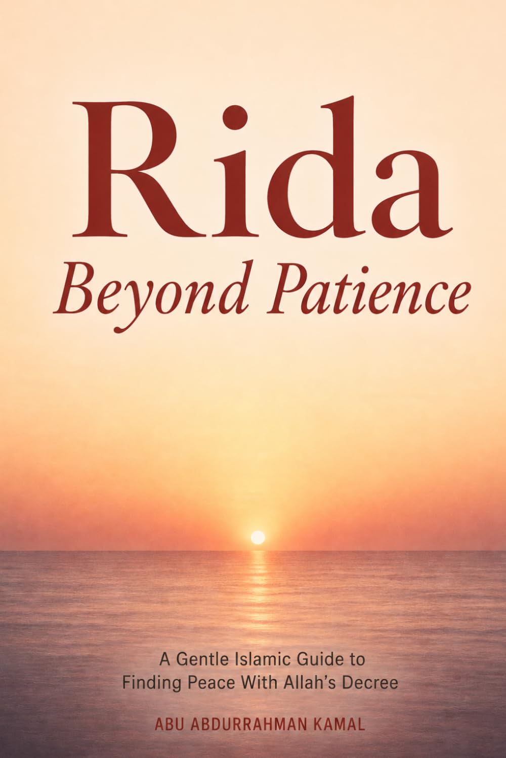 Rida - Beyond Patience: A Gentle Islamic Guide to Finding Peace With Allah’s Decree