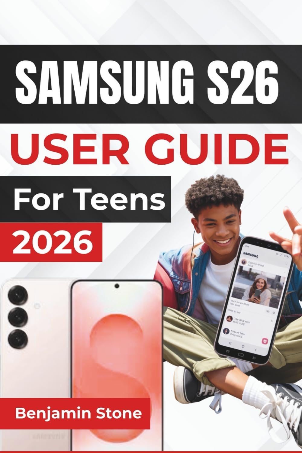 SAMSUNG S26 USER GUIDE For Teens 2026: Master Essential Functions with Detailed Setup Instructions and Helpful Tips for Everyday Tasks and Advanced Features