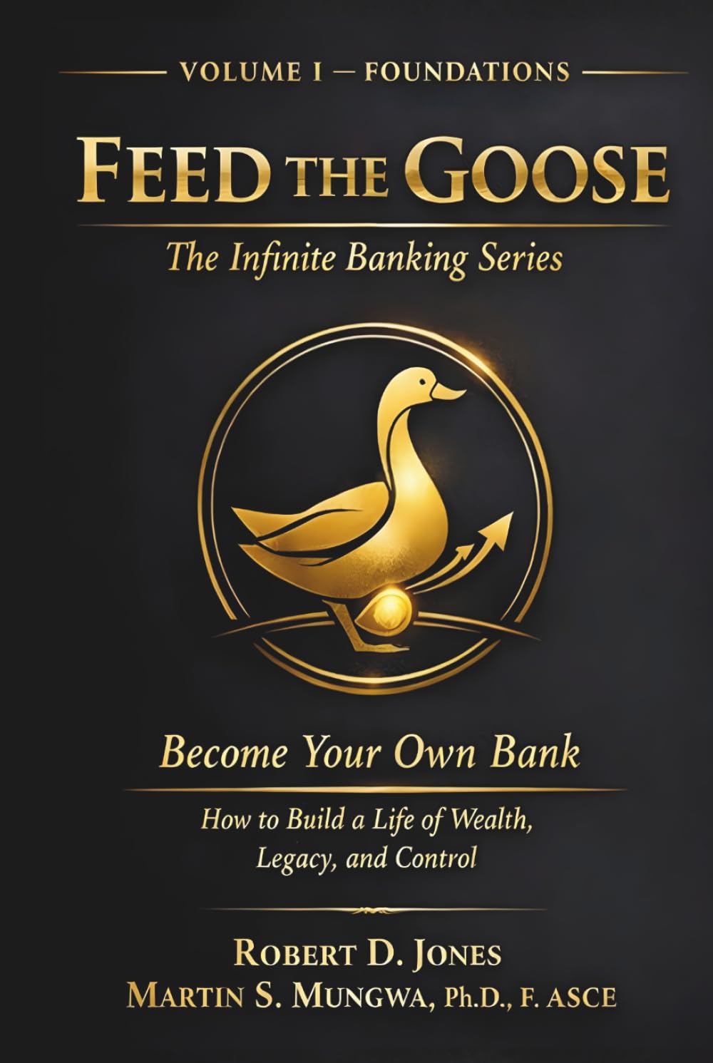 Feed the Goose: Volume I - Foundations (The Infinite Banking Series)