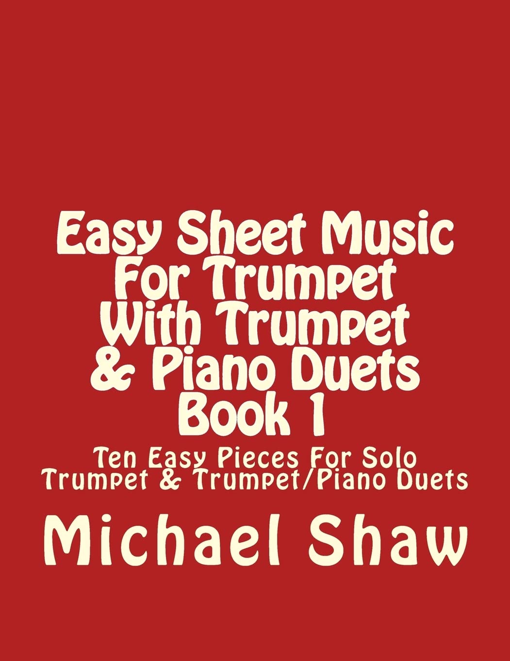 Easy Sheet Music For Trumpet With Trumpet & Piano Duets Book 1: Ten Easy Pieces For Solo Trumpet & Trumpet/Piano Duets: Volume 1