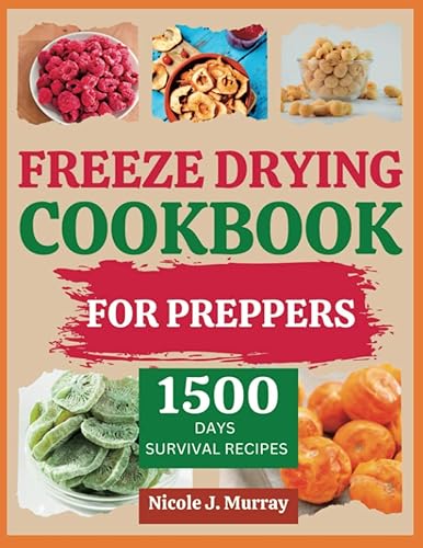 Freeze Drying Cookbook for Preppers: The Prepper's Ultimate Guide to Freeze Drying, Stockpiling and Preserving Food for Long Term Storage at Home