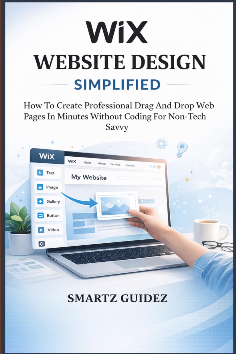 WIX WEBSITE DESIGN SIMPLIFIED: How To Create Professional Drag and Drop Web Pages In Minutes Without Coding For Non-Tech Savvy