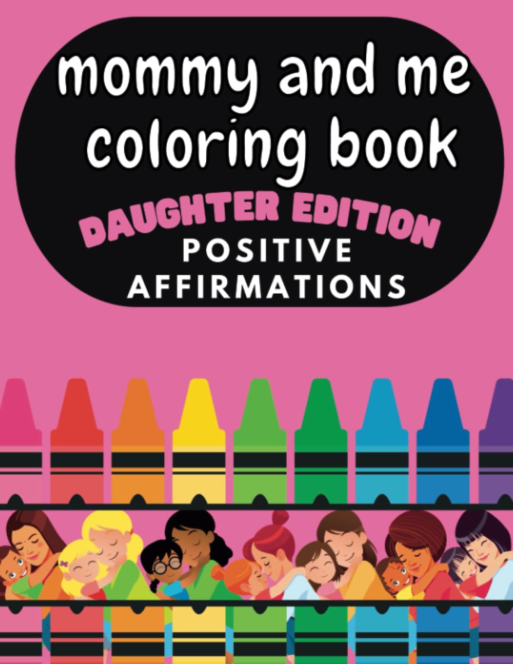 Mommy and Me Coloring Book: 12 Positive Affirmations for Mom and Daughter to Color Side By Side, Ages 4-12, 8.5 x 11