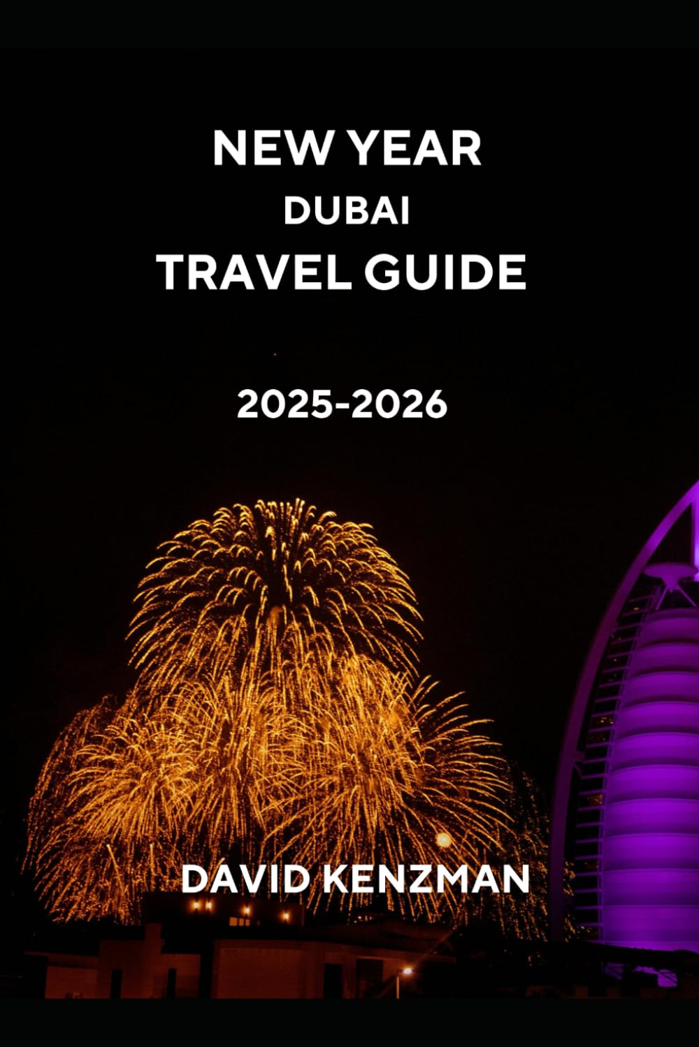 New Year Dubai Travel Guide 2025–2026: Celebrate, Explore, and Experience Dubai’s Iconic Landmarks, Festivals, Markets, Food, and Adventure for an Unforgettable Holiday (Journeywise Collection)