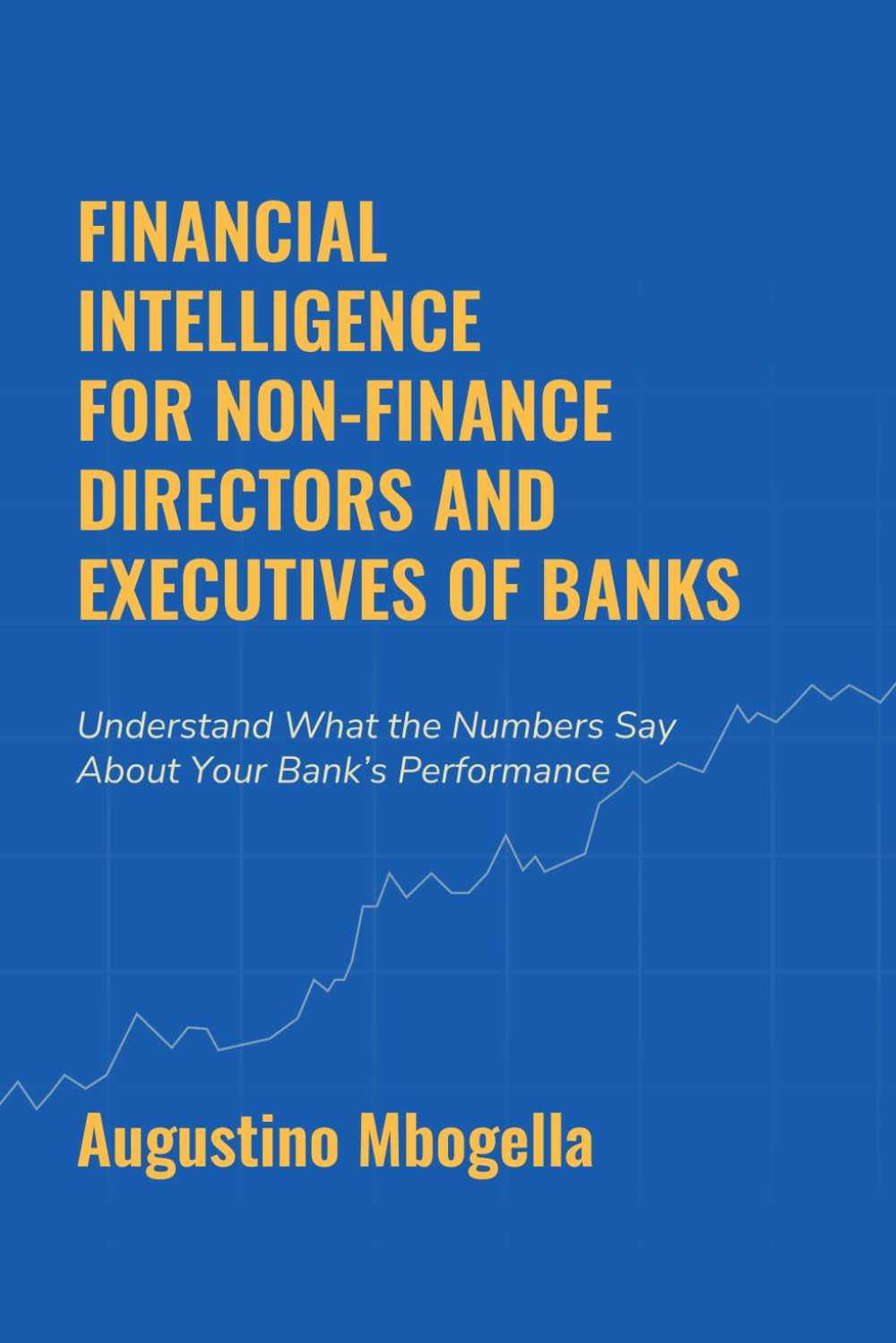 Financial Intelligence For Non-Finance Directors and Executives of Banks: Understand What the Numbers Say About Your Bank's Performance