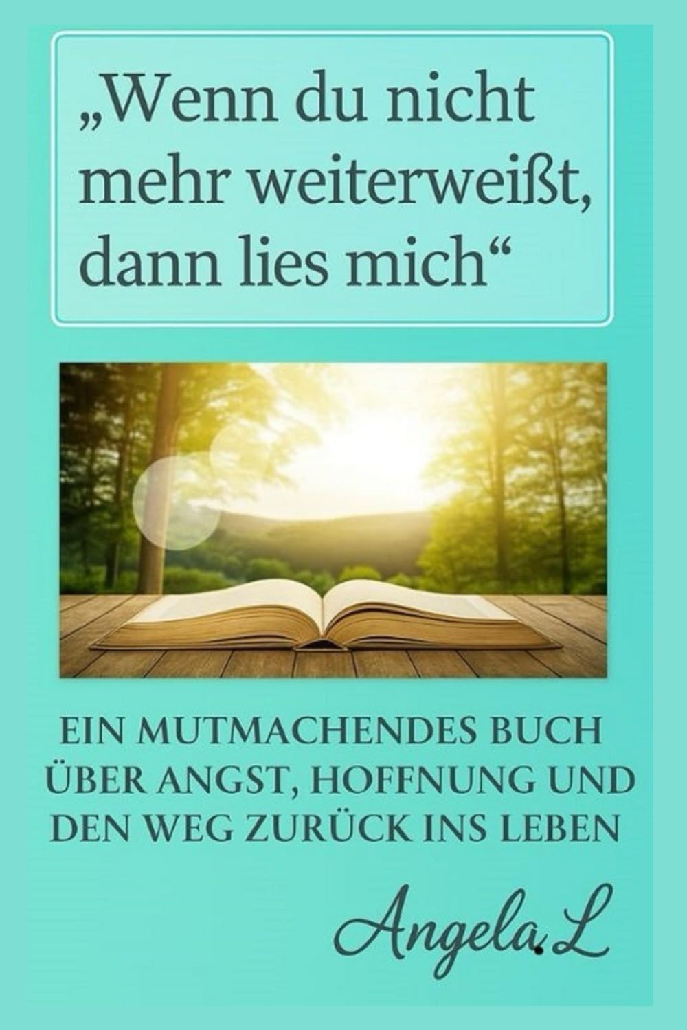 Wenn du nicht mehr weiterweisst,dann lies mich: EIN MUTMACHENDES BUCH UBER ANGST ,HOFFNUNG UND DEN WEG ZURUCK INS LEBEN (Heillung fur die Seele)
