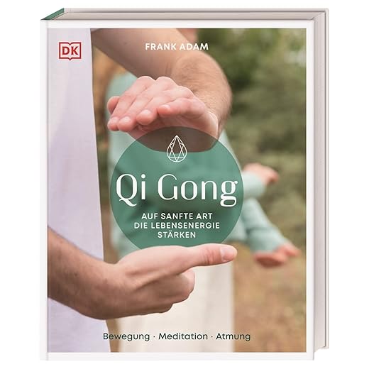 Qi Gong: Auf sanfte Art die Lebensenergie stärken. Bewegung, Meditation, Atmung, von Frank Adam