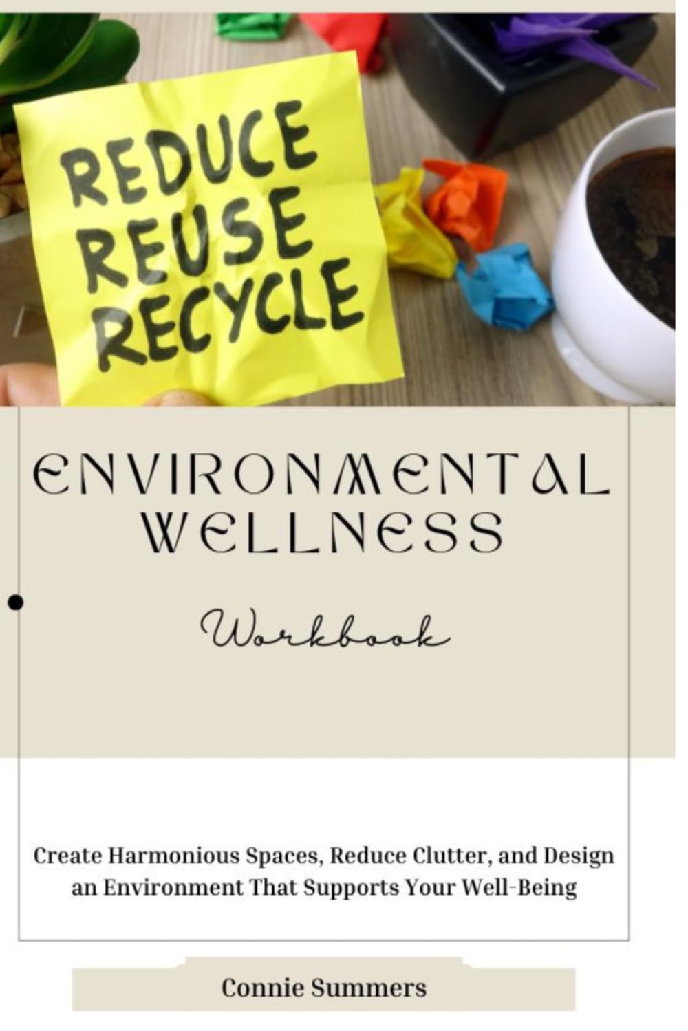Environmental Wellness Workbook: Create Harmonious Spaces, Reduce Clutter, and Design an Environment That Supports Your Well-Being