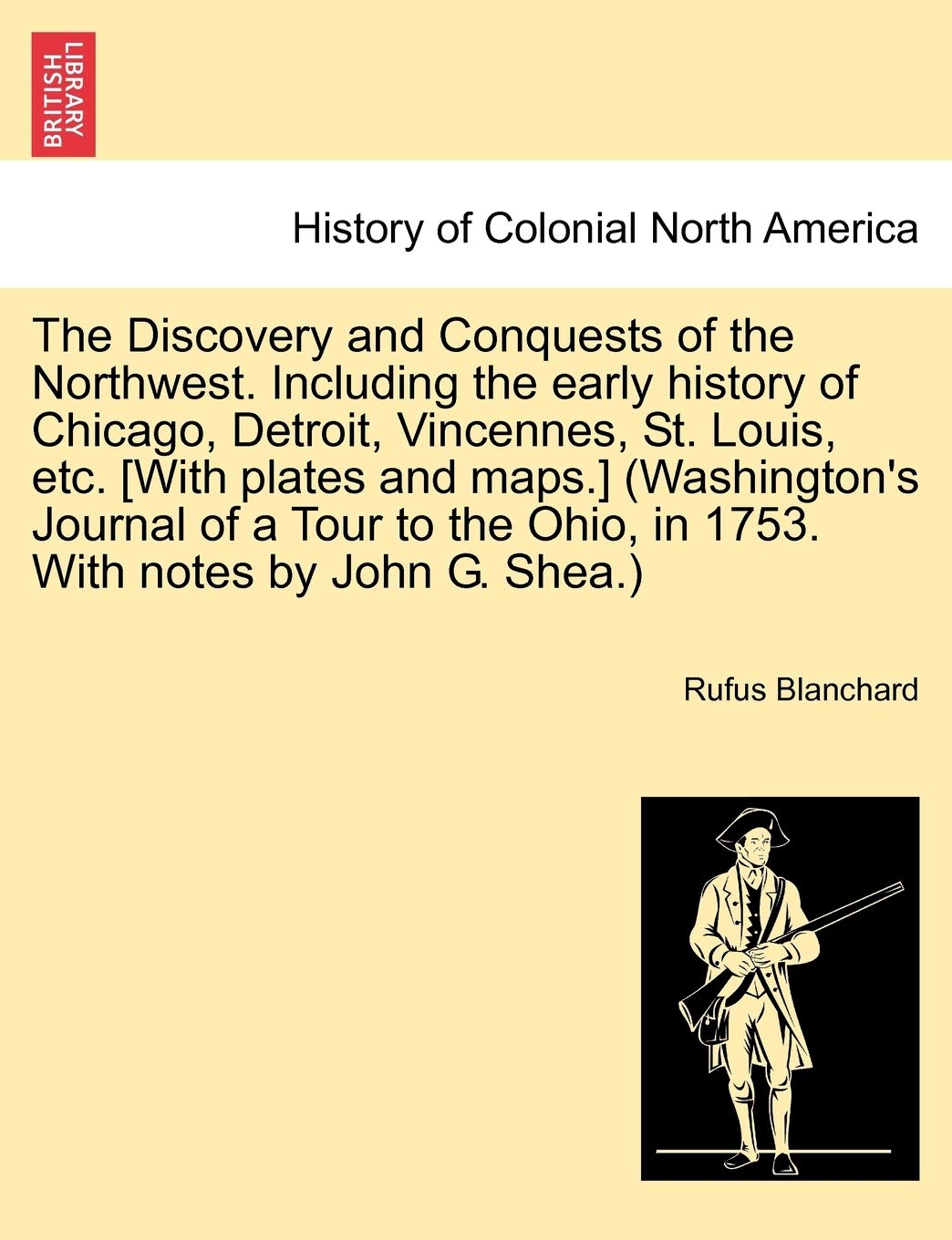 The Discovery and Conquests of the Northwest. Including the early history of Chicago, Detroit, Vincennes, St. Louis, etc. [With plates and maps.] ... Ohio, in 1753. With notes by John G. Shea.)