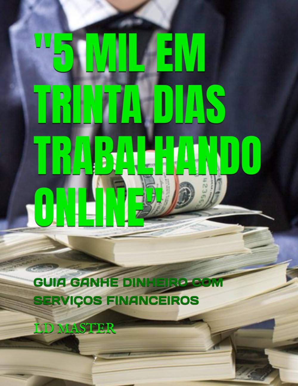 "5 MIL EM TRINTA DIAS TRABALHANDO ONLINE": GUIA GANHE DINHEIRO COM SERVIÇOS FINANCEIROS (Fique rico no mundo digital)