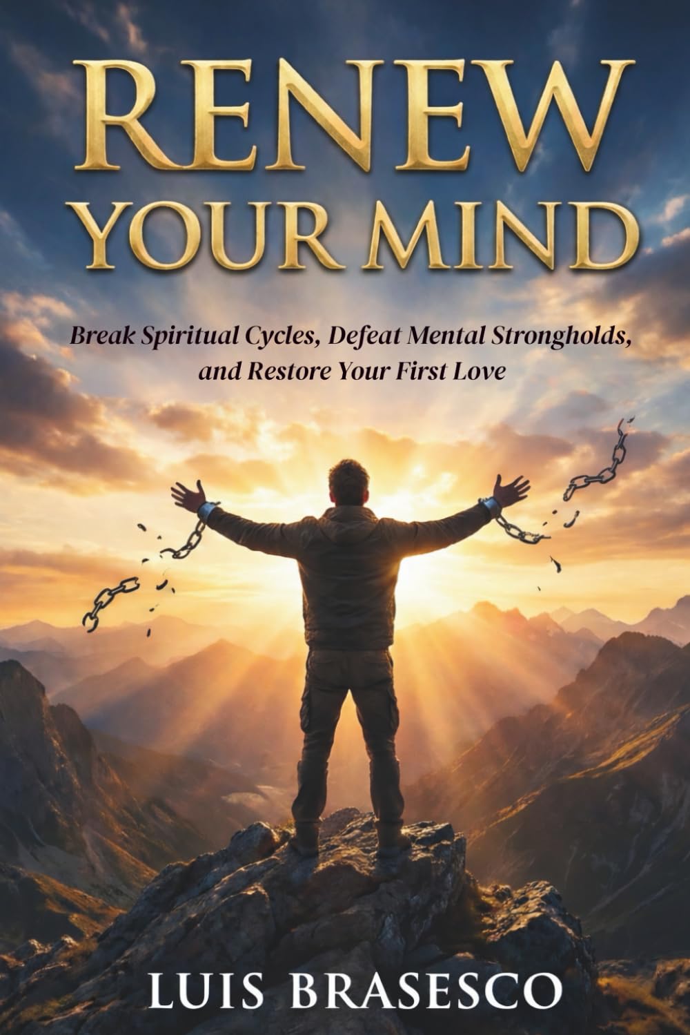 Renew Your Mind: Break Spiritual Cycles, Defeat Mental Strongholds, and Restore Your First Love