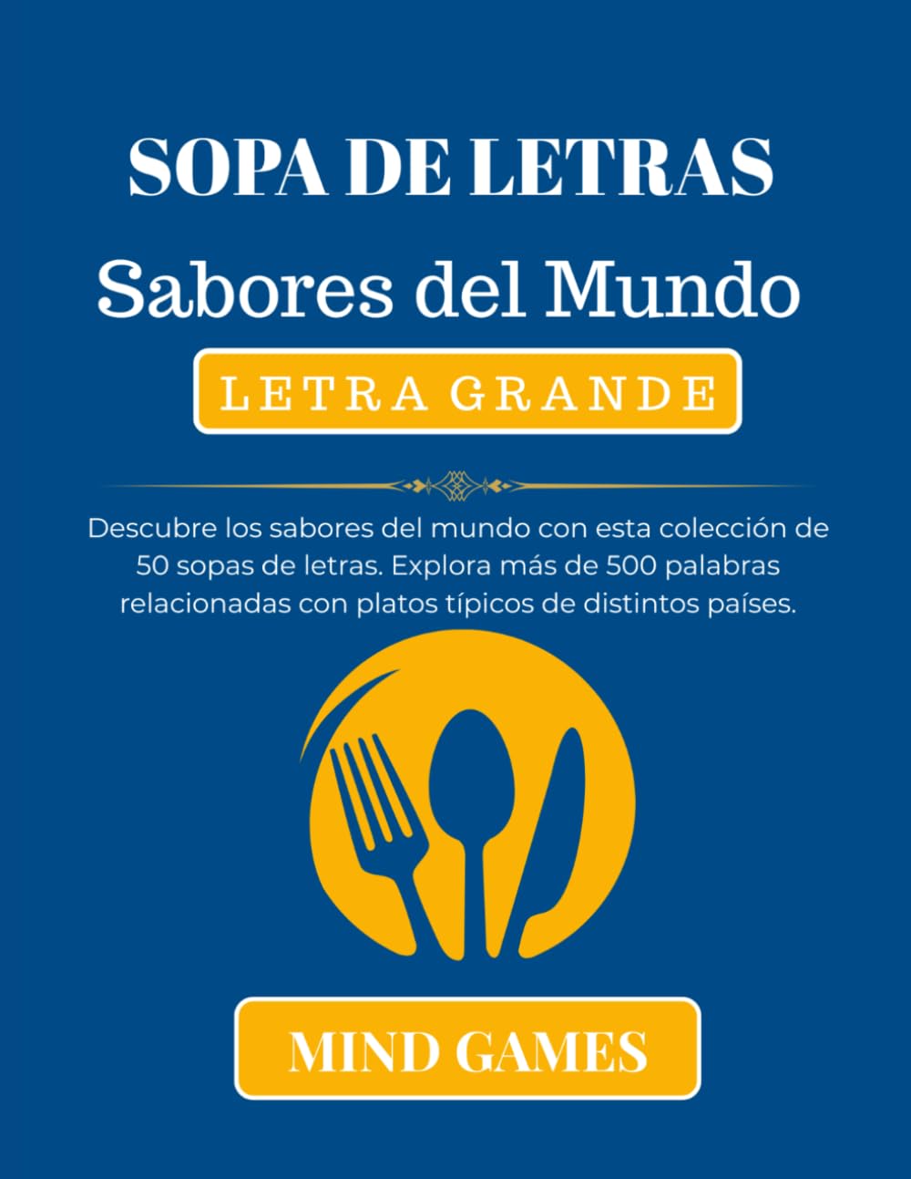 Sopa de Letras Sabores del Mundo - Letra Grande: Descubre 800 Palabras Ocultas entre Sabores, Cultura y Entretenimiento para Todas las Edades (MIND GAMES: CULTURA Y CONOCIMIENTO EN CADA LETRA)
