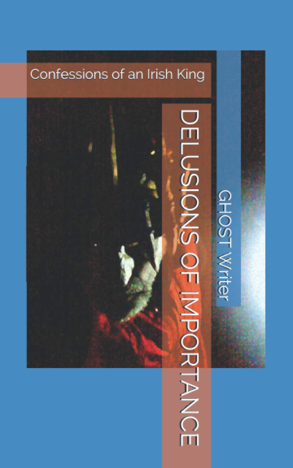 DELUSIONS OF IMPORTANCE: Confessions of an Irish King (The Way of Stone)