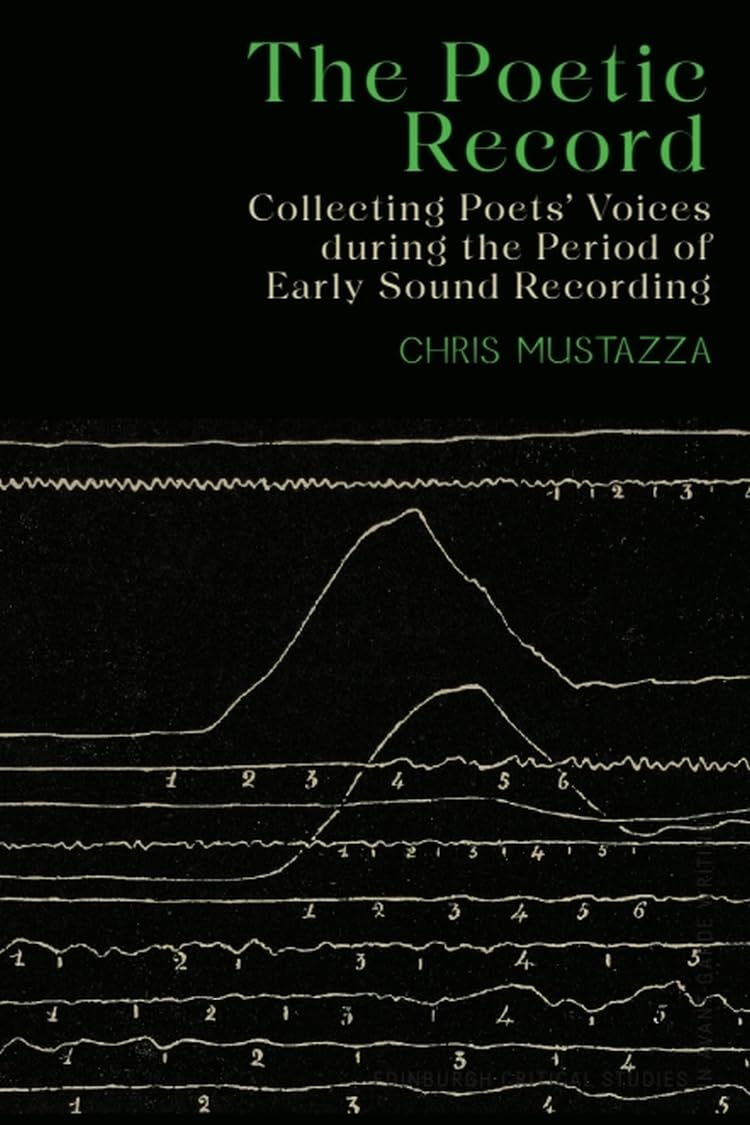 The Poetic Record: Collecting Poets’ Voices During the Period of Early Sound Recording (Edinburgh Critical Studies in Avant-Garde Writing)