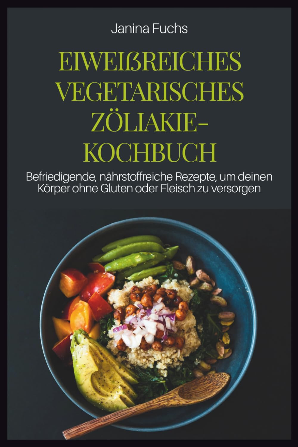 EIWEIẞREICHES VEGETARISCHES ZÖLIAKIE-KOCHBUCH: Befriedigende, nährstoffreiche Rezepte, um deinen Körper ohne Gluten oder Fleisch zu versorgen