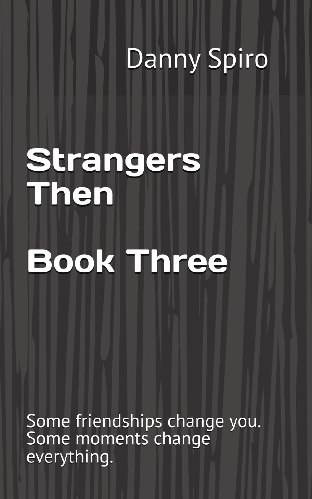 Strangers Then Book Three: Some friendships change you. Some moments change everything.