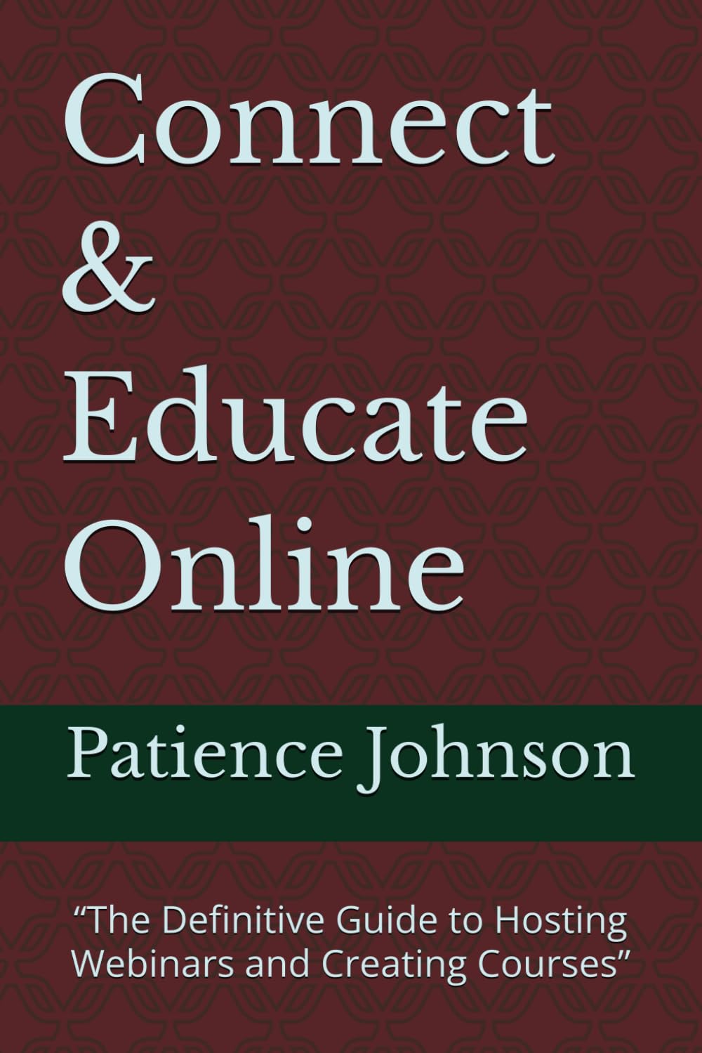 Connect & Educate Online: “The Definitive Guide to Hosting Webinars and Creating Courses”