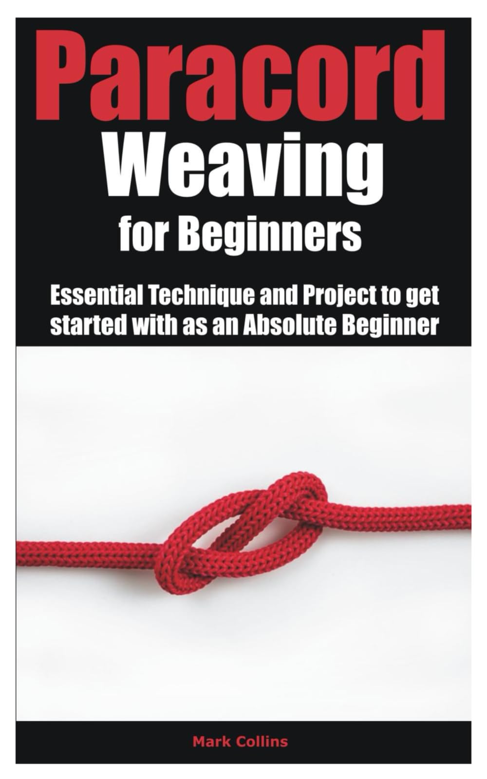 Paracord Weaving for Beginners: Essential Technique and Project to get started with as an Absolute Beginner