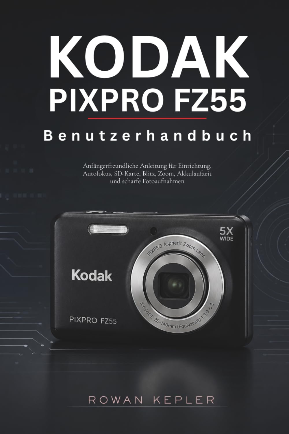 Kodak PIXPRO FZ55 Benutzerhandbuch: Anfängerfreundliche Anleitung für Einrichtung, Autofokus, SD-Karte, Blitz, Zoom, Akkulaufzeit und scharfe Fotoaufnahmen