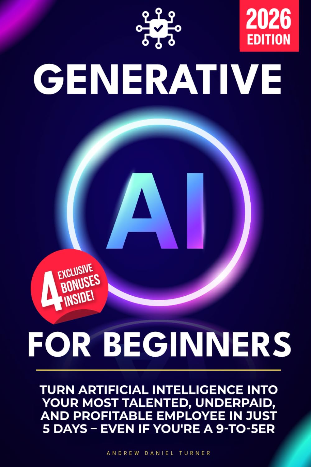 Generative AI for Beginners: Turn Artificial Intelligence Into Your Most Talented, Underpaid, and Profitable Employee in Just 5 Days – Even if You're