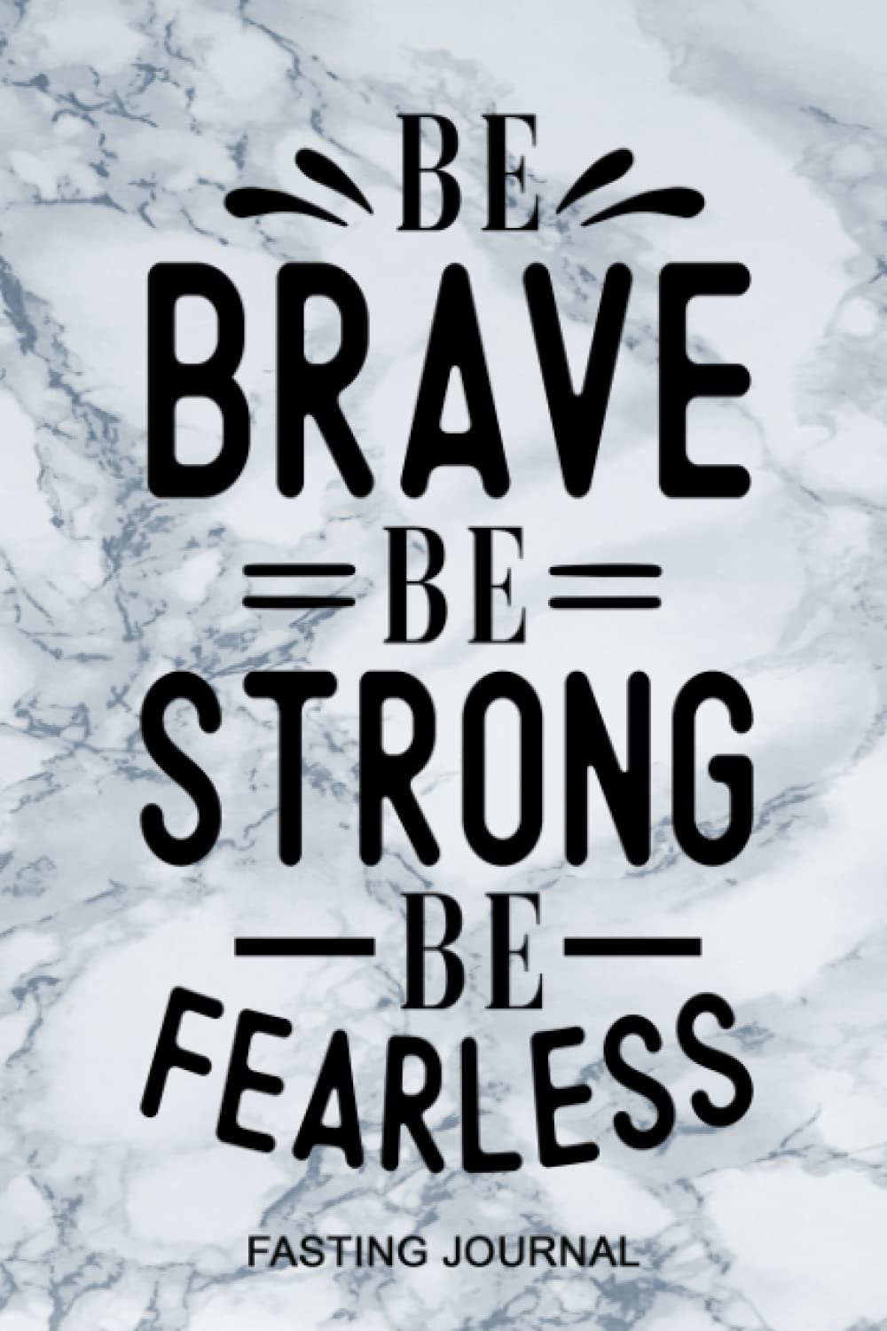 Be Brave Be Strong Be Fearless: 6x9 Faux Marble Fasting Journal With Sixty Weekly Two Page Spreads, Intermittent Fasting Tracker, Inspirational Quote ... Notebook To Help You Fast For Better Health