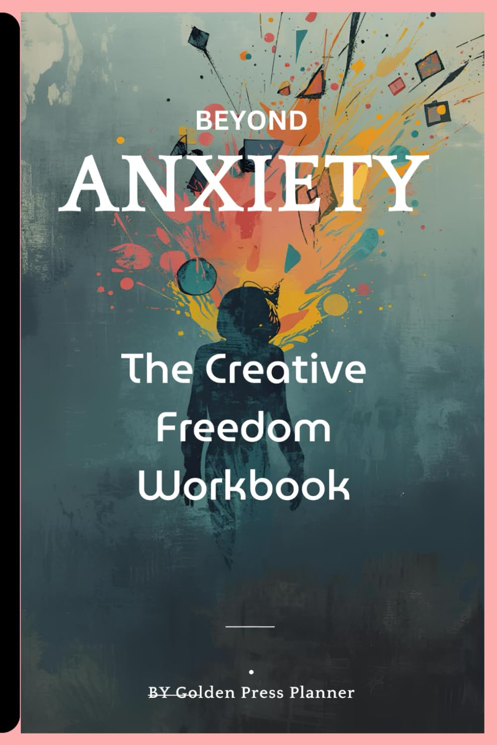 BEYOND ANXIETY: The Creative Freedom Workbook