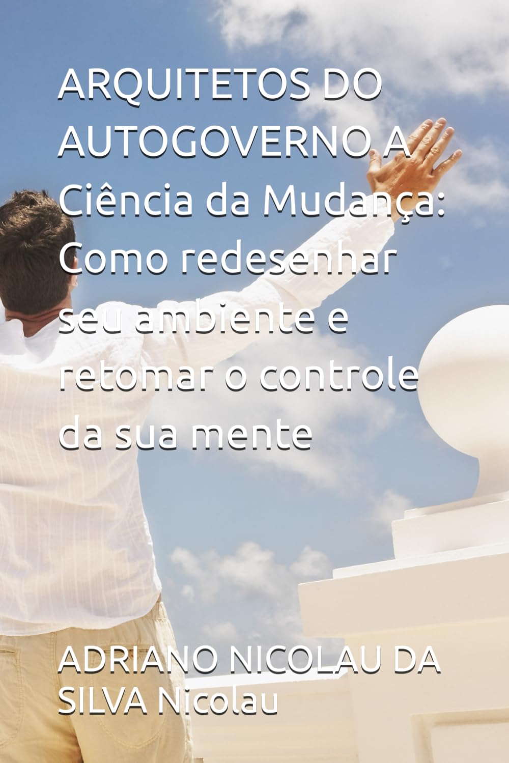ARQUITETOS DO AUTOGOVERNO A Ciência da Mudança: Como redesenhar seu ambiente e retomar o controle da sua mente