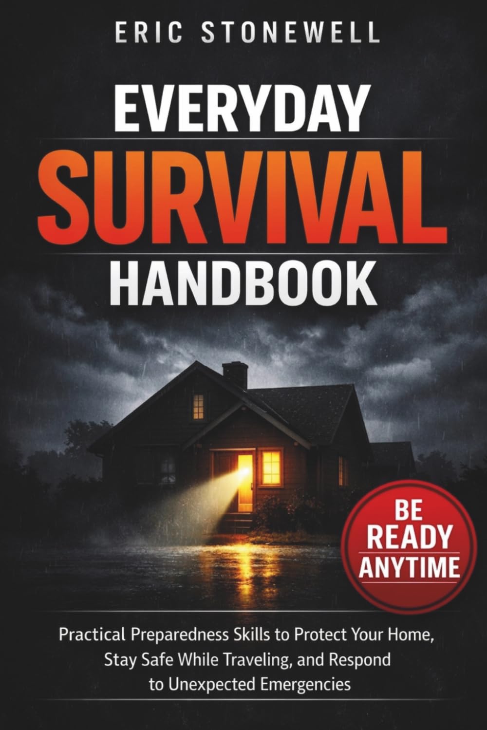 Everyday Survival Handbook: Practical Preparedness Skills to Protect Your Home, Stay Safe While Traveling, and Respond to Unexpected Emergencies
