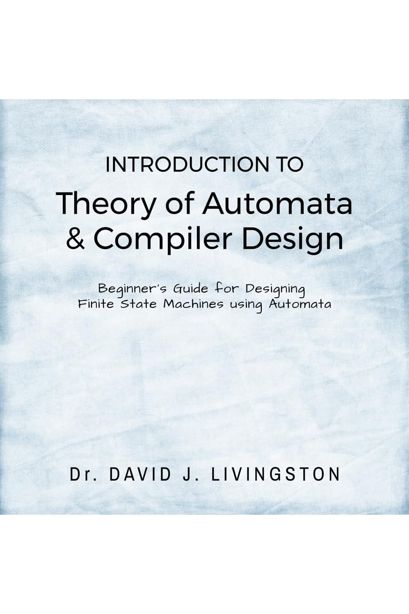 Introduction to Theory of Automata & Compiler Design: Beginner's Handbook for Designing Finite State Machines using Automata