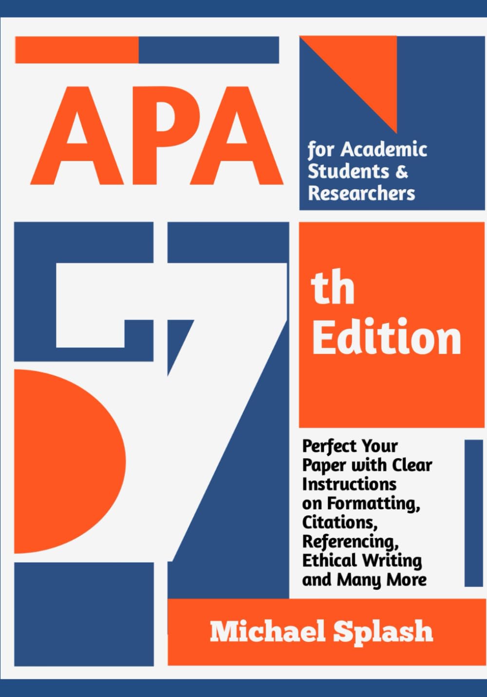 APA 7th Edition for Academic Students & Researchers: Perfect Your Paper with Clear Instructions on Formatting, Citations, Referencing, Ethical Writing and Many More
