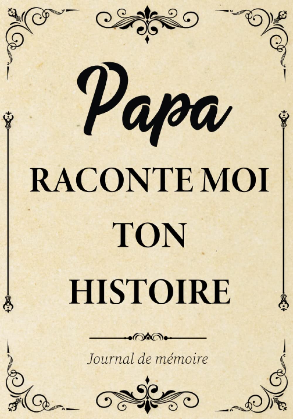Papa Raconte-moi ton Histoire Journal de Mémoire: Livre à Compléter par son Père pour Connaître son Histoire, sa Vie et ses Souvenirs - Cadeau Original pour Fête des Pères, Anniversaire ou Noël.