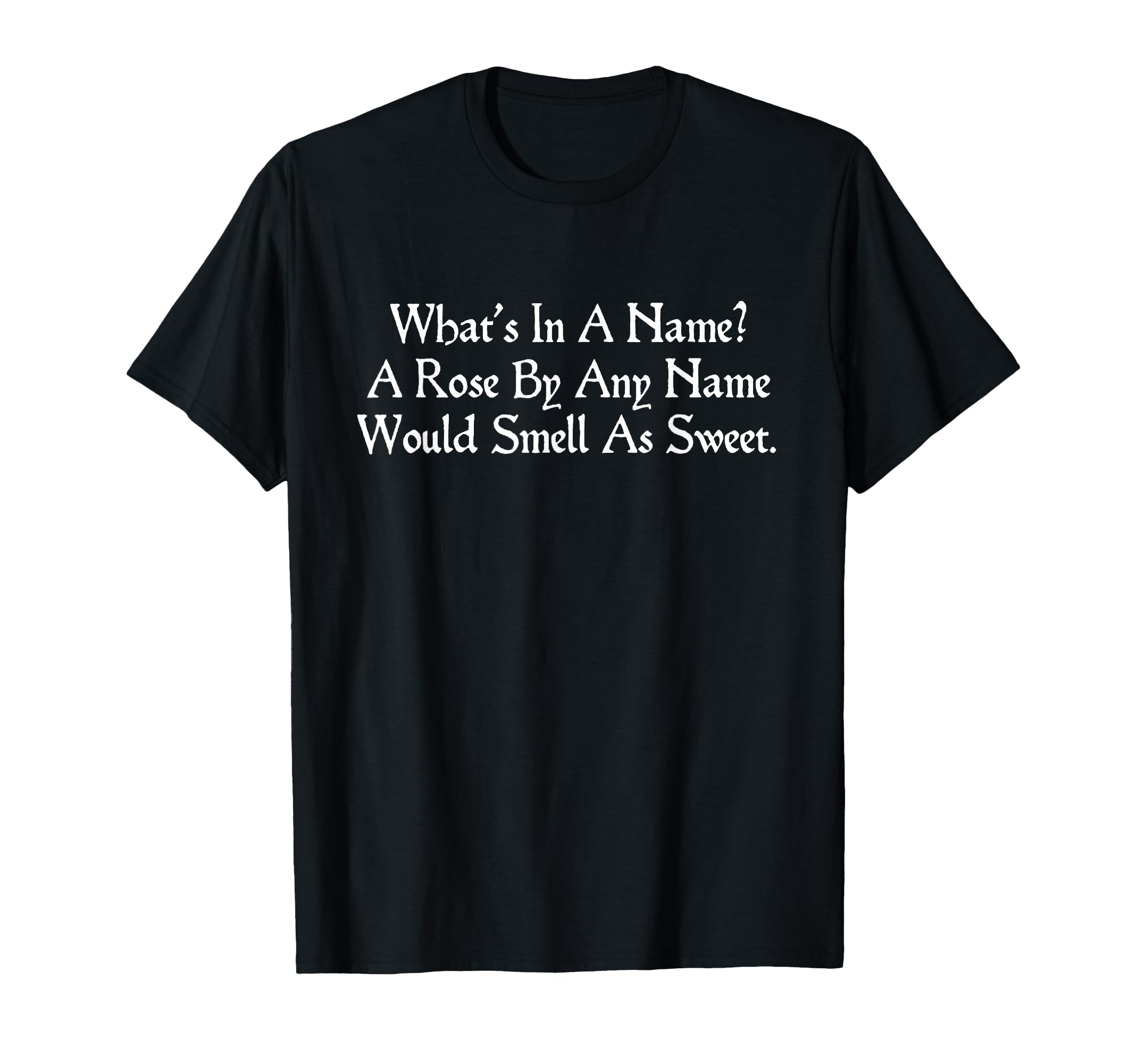 What's In A Name? A Rose Shakespeare Quote Romeo Juliet T-Shirt