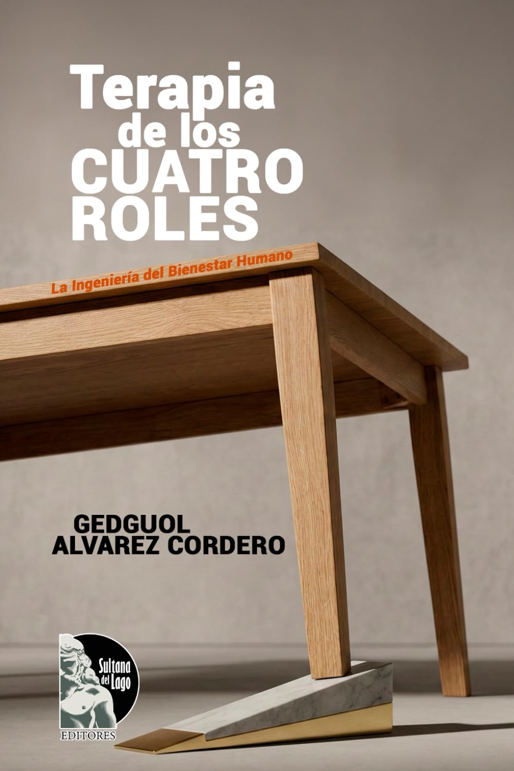 Terapia de los Cuatro Roles: La Ingeniería del Bienestar Humano: Manual clínico del modelo T4R para evaluar y reconstruir tu mesa del bienestar: obligaciones, hogar, yo y vínculo erótico-afectivo