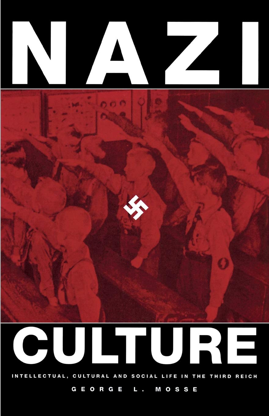 Nazi Culture: Intellectual, Cultural and Social Life in the Third Reich (George L. Mosse Series In Modern European Cultural and Intellectual History) ... of European Culture, Sexuality, and Ideas)