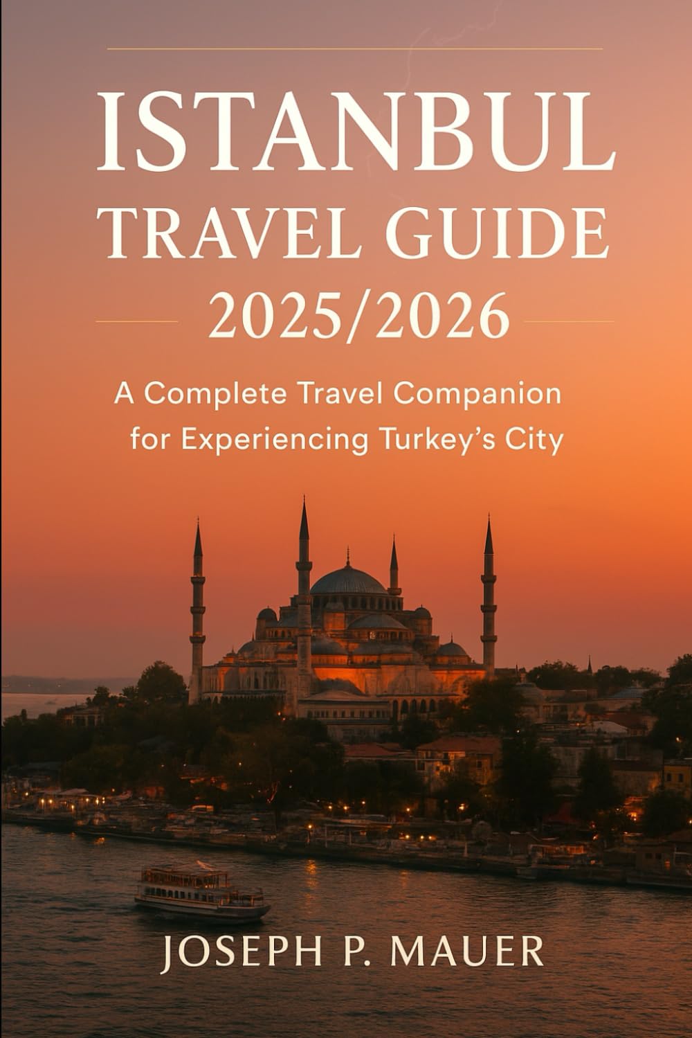 Istanbul Travel Guide 2025/2026: A Complete Travel Companion for Experiencing Turkey’s Vibrant City Life