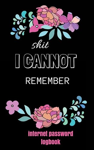 Internet Password Logbook : Shit I Cannot Remember: Password Journals: Internet, Web Site Password Keeper/Directory,Alphabetical Tabs Organizer ... Log) Cute Pink Floral in Black Cover.