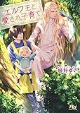 【電子限定おまけ付き】 エルフ王と愛され子育て (幻冬舎ルチル文庫)