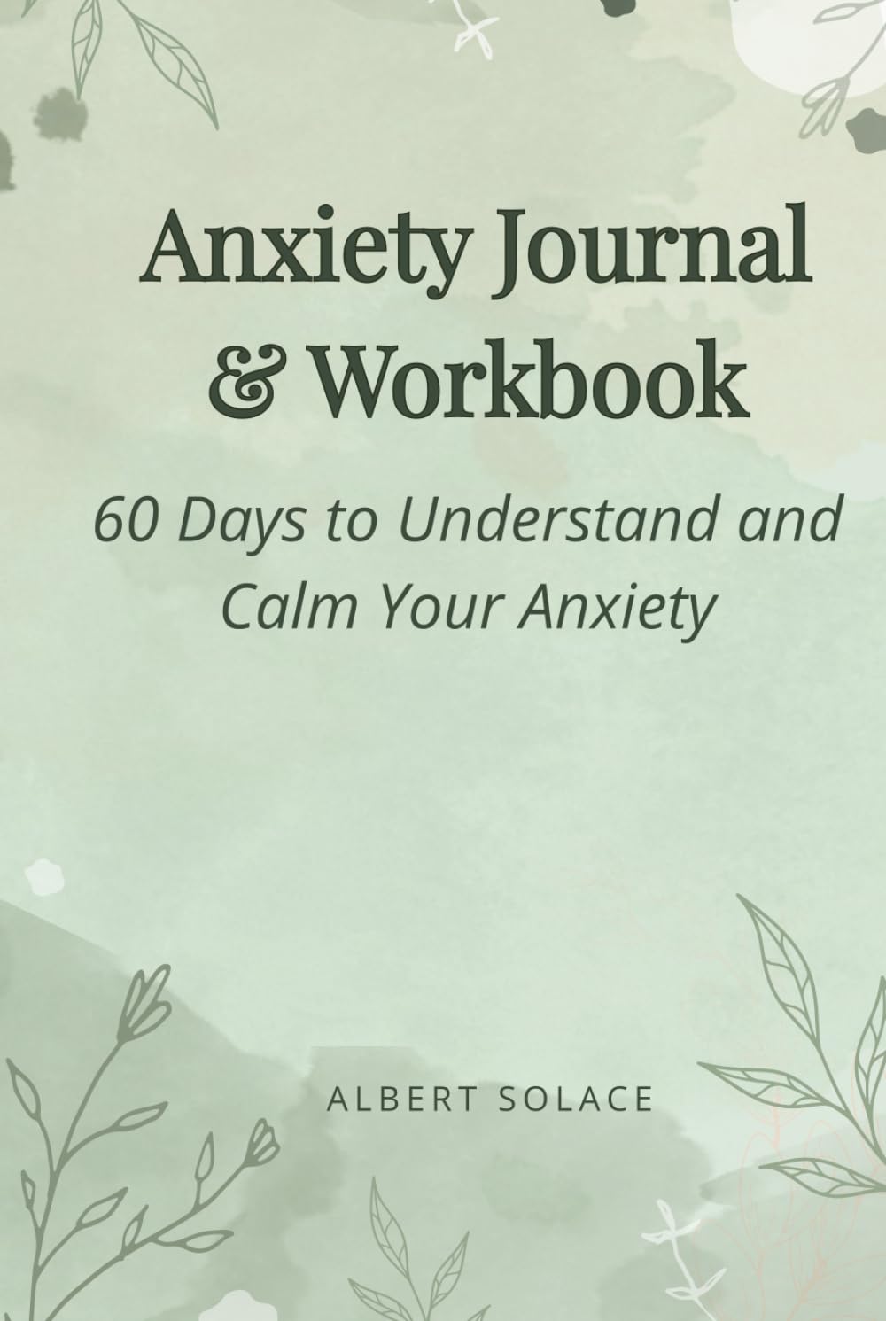 Anxiety Journal & Workbook: 60 Days to Understand and Calm Your Anxiety