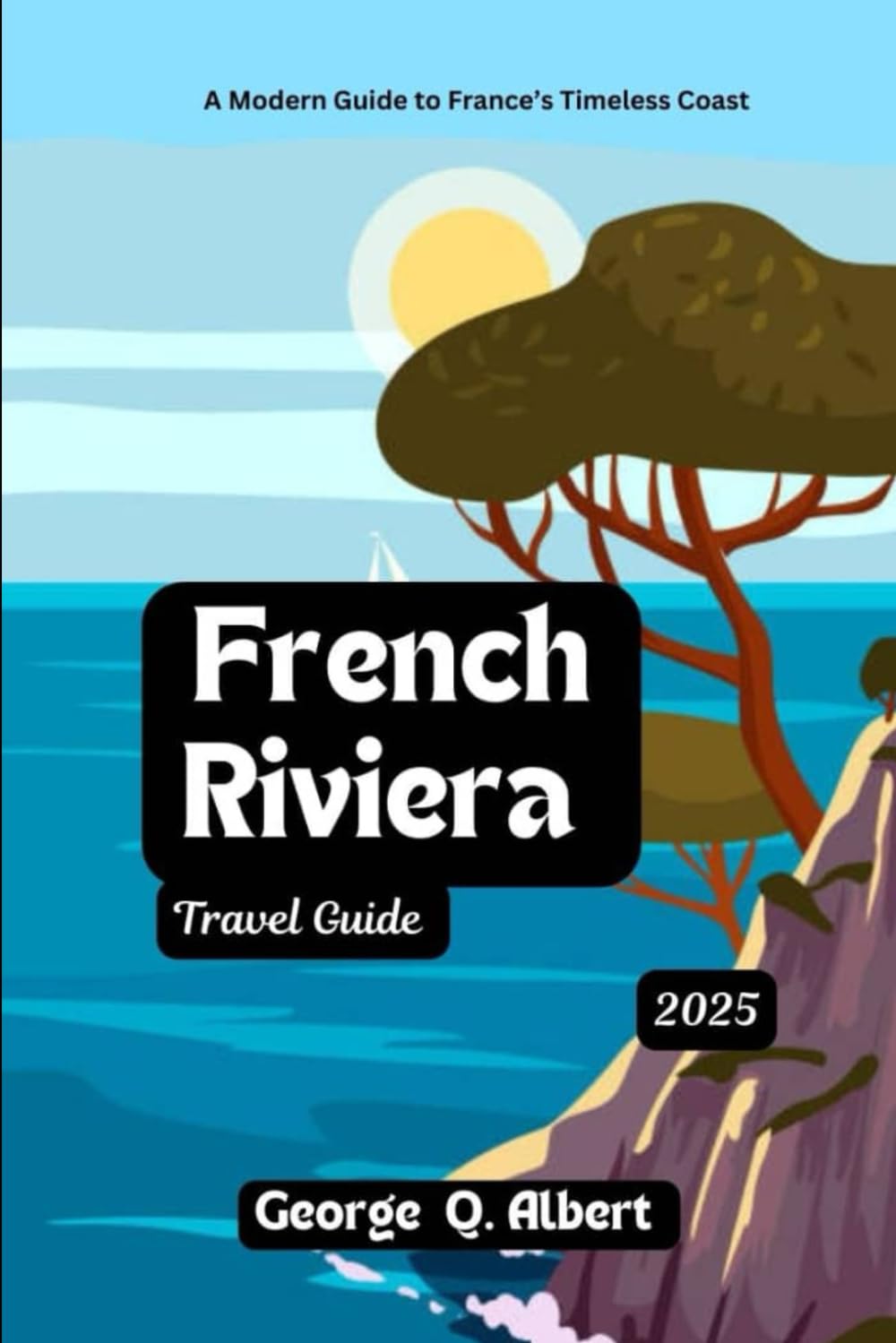 French Riviera Travel Guide 2025: A Modern Guide to France's Timeless Coast (Easygoing Journeys)