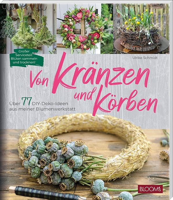 Von Kränzen und Körben: Über 77 DIY-Deko-Ideen aus meiner Blumenwerkstatt