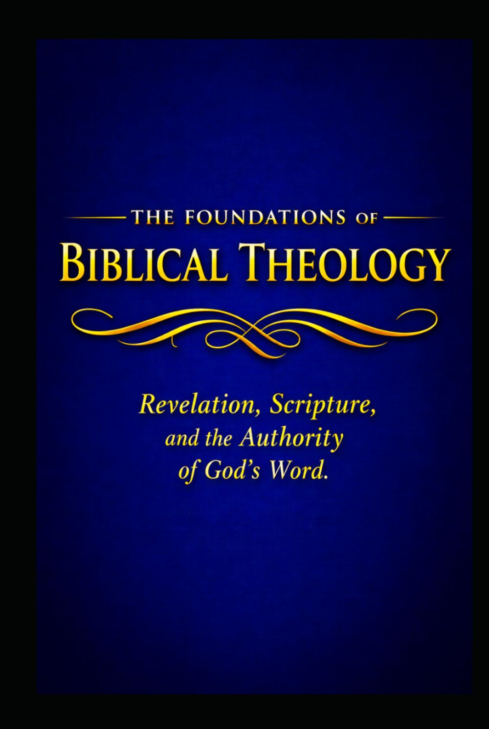 The Foundations of Theology: Revelation, Scripture and the Authority of God's Word